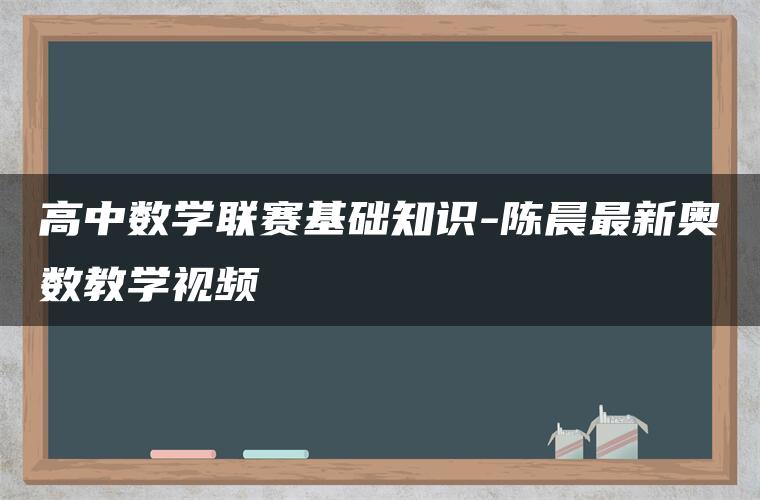 高中数学联赛基础知识-陈晨最新奥数教学视频