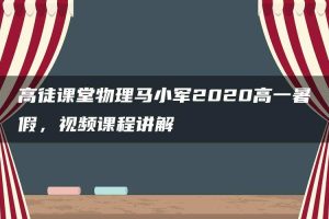 高徒课堂物理马小军2020高一暑假，视频课程讲解