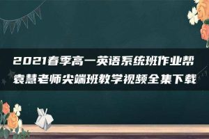 2021春季高一英语系统班作业帮袁慧老师尖端班教学视频全集下载
