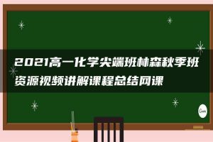 2021高一化学尖端班林森秋季班资源视频讲解课程总结网课