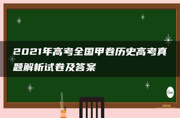 2021年高考全国甲卷历史高考真题解析试卷及答案