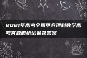 2021年高考全国甲卷理科数学高考真题解析试卷及答案