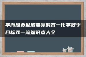 学而思贾世增老师的高一化学秋季目标双一流知识点大全