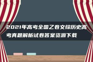 2021年高考全国乙卷文综历史高考真题解析试卷答案资源下载
