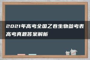 2021年高考全国乙卷生物参考表高考真题答案解析