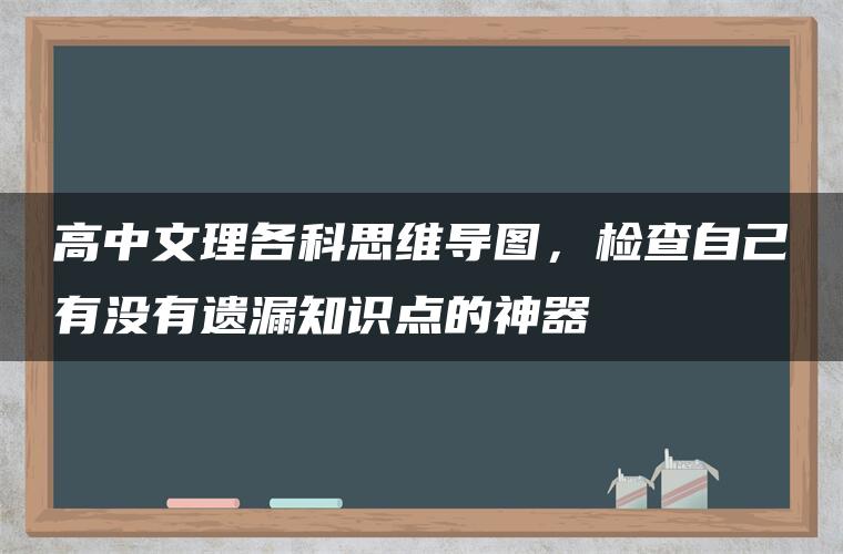 高中文理各科思维导图,检查自己有没有遗漏知识点的神器 高中文理各科思维导图,检查自己有没有遗漏知识点的神器
