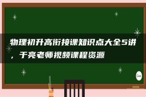 物理初升高衔接课知识点大全5讲，于亮老师视频课程资源