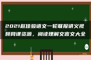 2021赵佳骏语文一轮联报讲义视频网课资源，阅读理解文言文大全