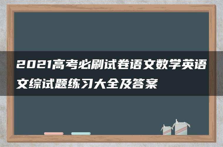 2021高考必刷试卷语文数学英语文综试题练习大全及答案 2021高考必刷试卷语文数学英语文综试题练习大全及答案
