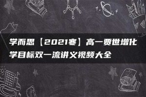 学而思【2021寒】高一贾世增化学目标双一流讲义视频大全