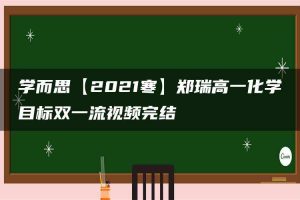 学而思【2021寒】郑瑞高一化学目标双一流视频完结
