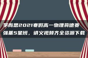学而思2021寒假高一物理蒋德赛强基5星班，讲义视频齐全资源下载