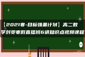 【2021寒-目标强基计划】高二数学刘雯寒假直播班6讲知识点视频课程
