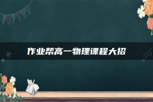 作业帮高一物理课程大招