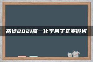 高徒2021高一化学吕子正寒假班