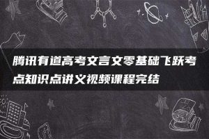 腾讯有道高考文言文零基础飞跃考点知识点讲义视频课程完结