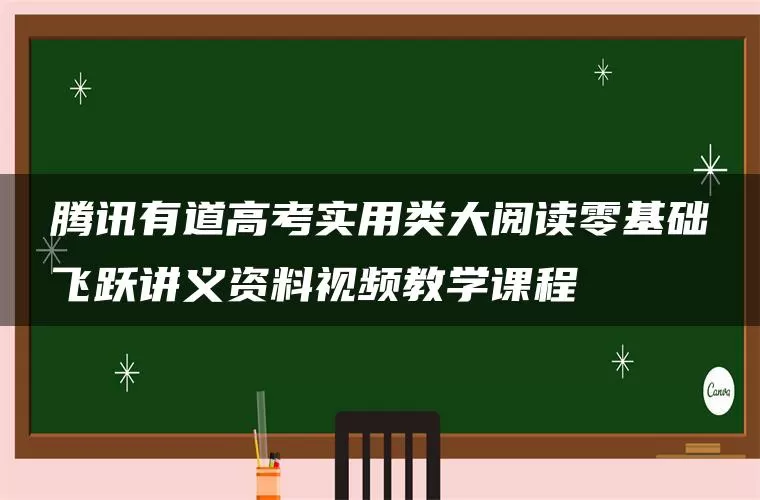 腾讯有道高考实用类大阅读零基础飞跃讲义资料视频教学课程 腾讯有道高考实用类大阅读零基础飞跃讲义资料视频教学课程