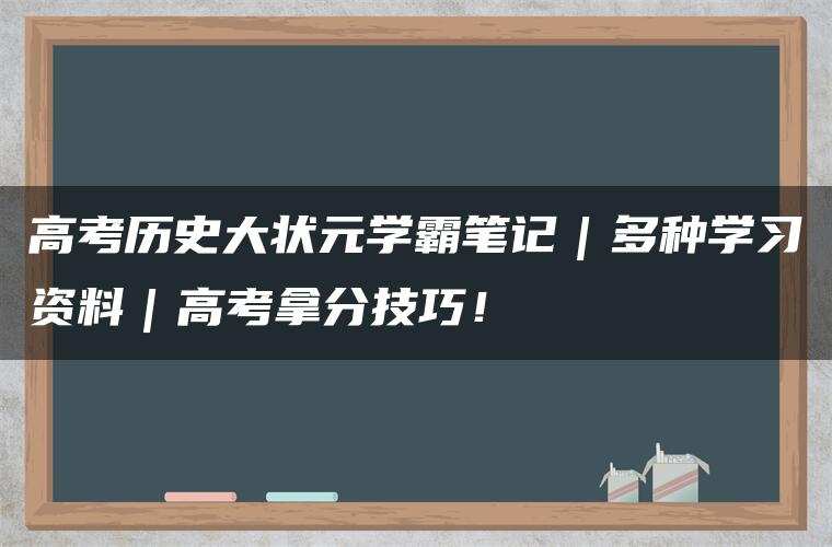 高考历史大状元学霸笔记｜多种学习资料｜高考拿分技巧！