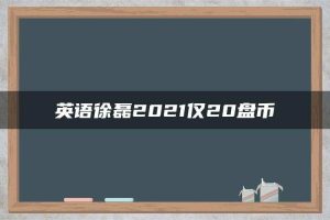 英语徐磊2021仅20盘币