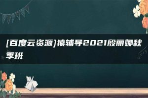 [百度云资源]猿辅导2021殷丽娜秋季班