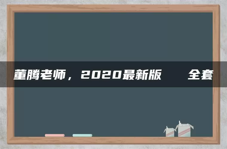 董腾老师,2020最新版 全套 董腾老师,2020最新版 全套