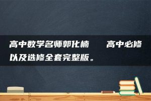 高中数学名师郭化楠   高中必修以及选修全套完整版。