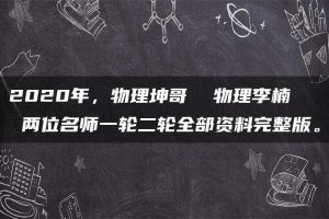 2020年，物理坤哥  物理李楠  两位名师一轮二轮全部资料完整版。