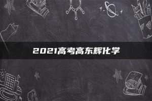 2021高考高东辉化学