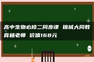 高中生物必修二同步课 锦城大同教育杨老师 价值168元