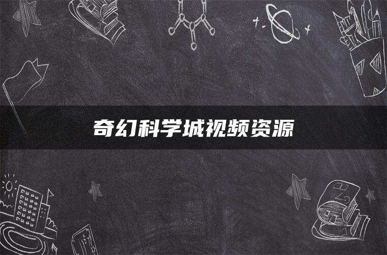 奇幻科学城视频资源 奇幻科学城视频资源