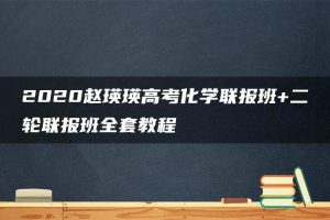 2020赵瑛瑛高考化学联报班+二轮联报班全套教程