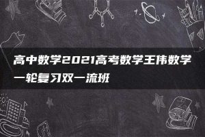 高中数学2021高考数学王伟数学一轮复习双一流班