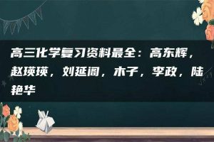 高三化学复习资料最全：高东辉，赵瑛瑛，刘延阁，木子，李政，陆艳华