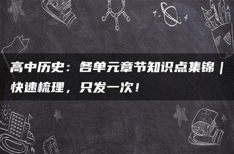 高中历史：各单元章节知识点集锦｜快速梳理，只发一次！