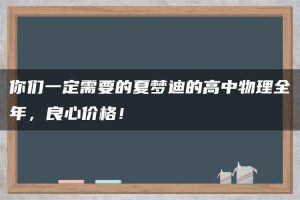 你们一定需要的夏梦迪的高中物理全年，良心价格！