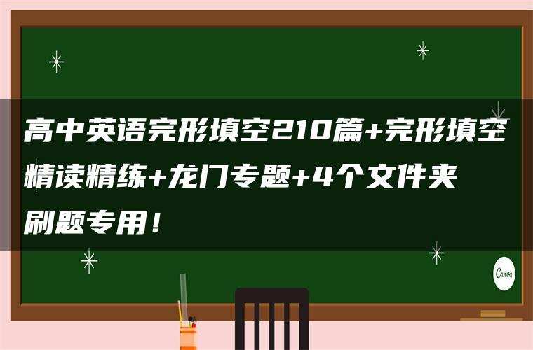 高中英语完形填空210篇+完形填空精读精练+龙门专题+4个文件夹 刷题专用! 高中英语完形填空210篇+完形填空精读精练+龙门专题+4个文件夹 刷题专用!