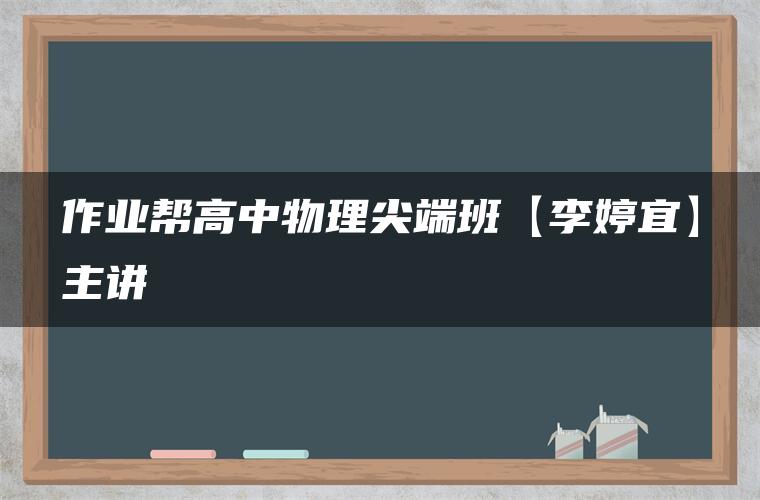作业帮高中物理尖端班【李婷宜】主讲