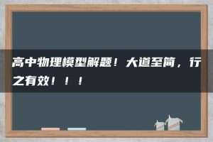 高中物理模型解题！大道至简，行之有效！！！