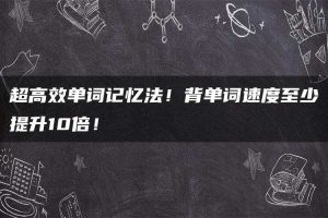 超高效单词记忆法！背单词速度至少提升10倍！