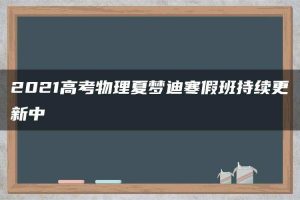 2021高考物理夏梦迪寒假班持续更新中
