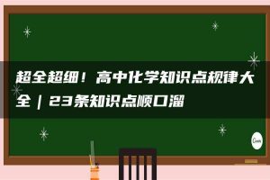 超全超细!高中化学知识点规律大全|23条知识点顺口溜