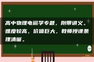 高中物理电磁学专题,附带讲义。难度较高,价值巨大,教师授课条理清晰。