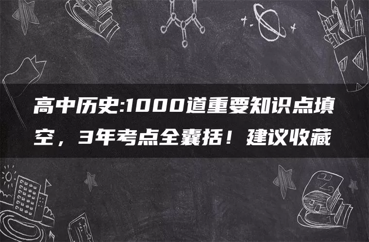 高中历史:1000道重要知识点填空,3年考点全囊括!建议收藏 高中历史:1000道重要知识点填空,3年考点全囊括!建议收藏