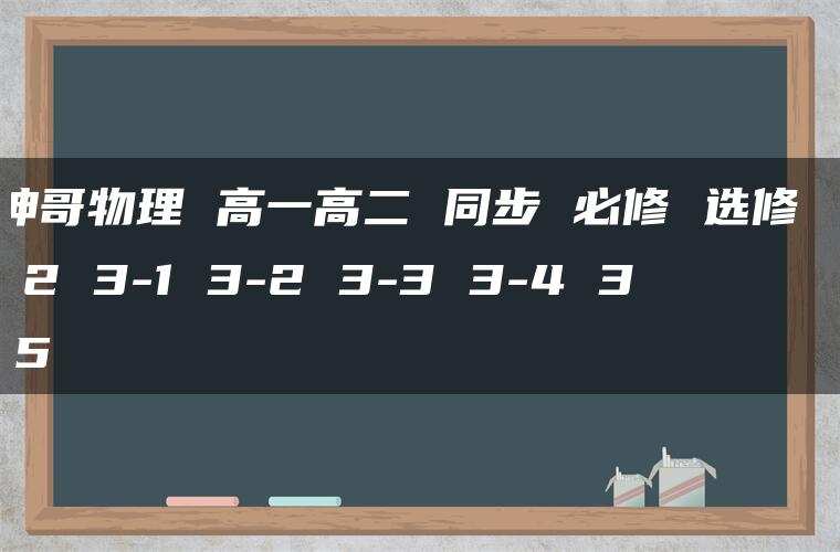 坤哥物理 高一高二 同步 必修 选修 1 2 3-1 3-2 3-3 3-4 3-5
