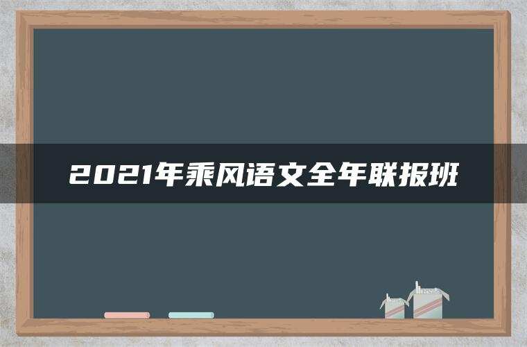 2021年乘风语文全年联报班
