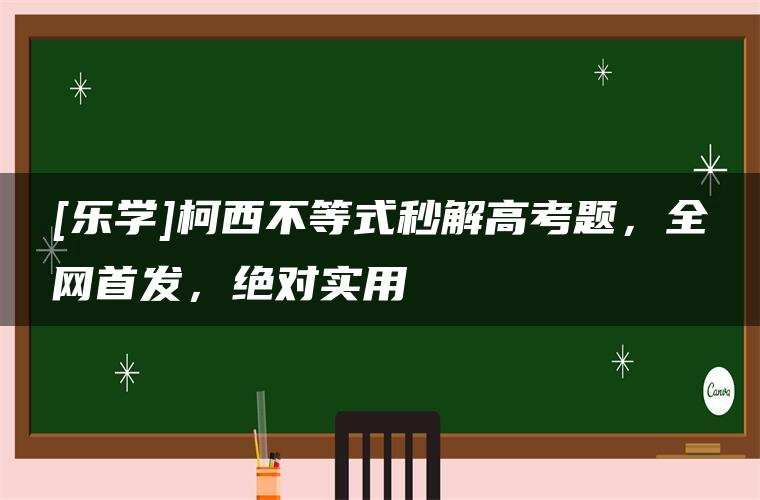 [乐学]柯西不等式秒解高考题，全网首发，绝对实用