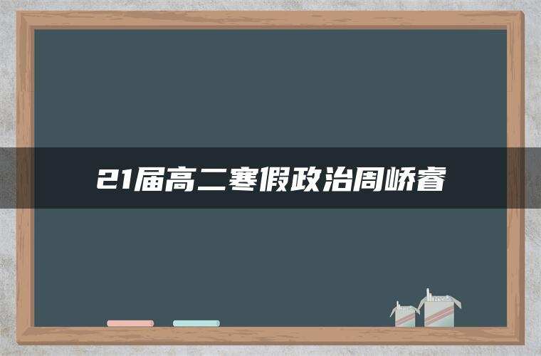 21届高二寒假政治周峤睿