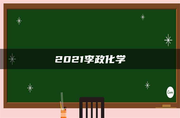 2021李政化学 2021李政化学