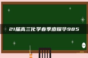 21届高三化学春季廖耀华985