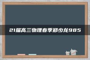 21届高三物理春季郑少龙985